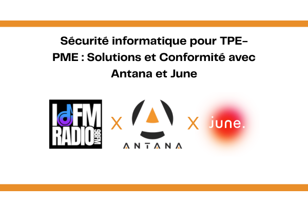 Retour sur l&rsquo;émission IDFM Radio : Sécurité informatique et démocratisation des solutions pour TPE-PME avec Antana et son partenaire June